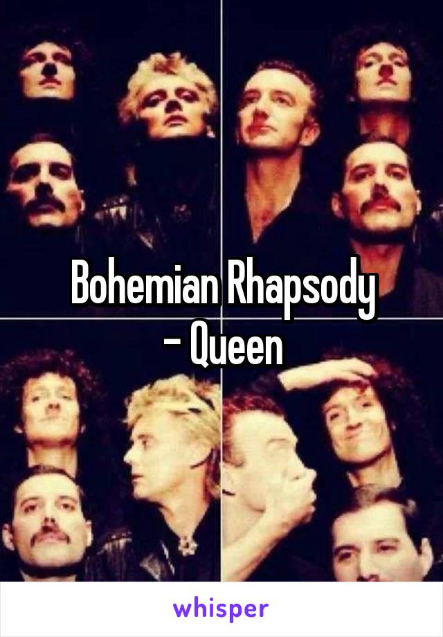 Bohemian Rhapsody
- Queen