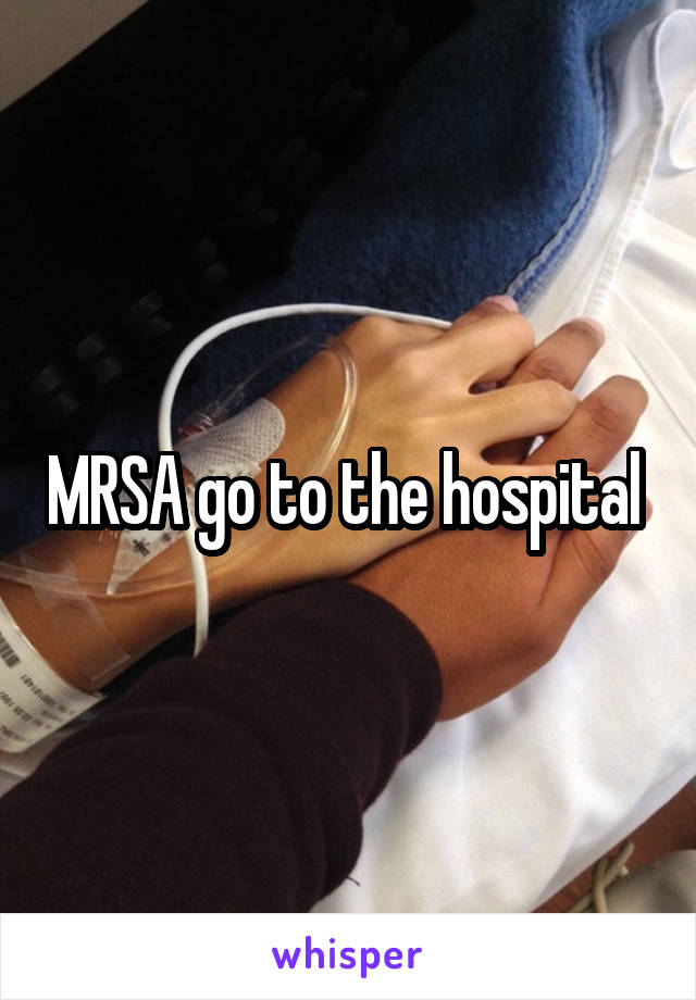 MRSA go to the hospital 