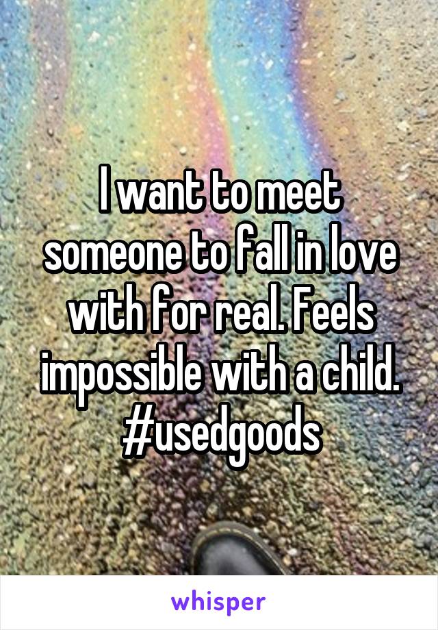 I want to meet someone to fall in love with for real. Feels impossible with a child. #usedgoods