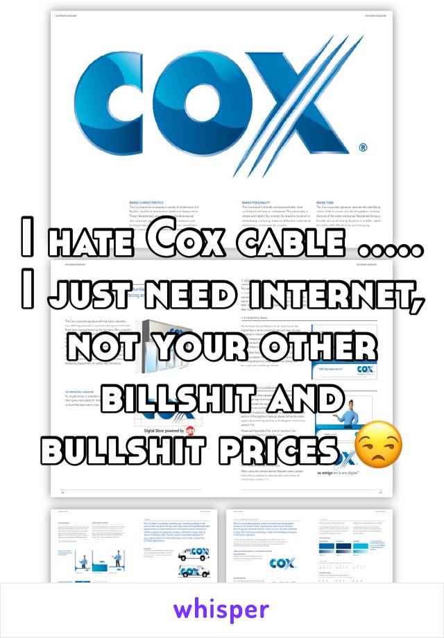 I hate Cox cable ..... I just need internet, not your other billshit and bullshit prices 😒