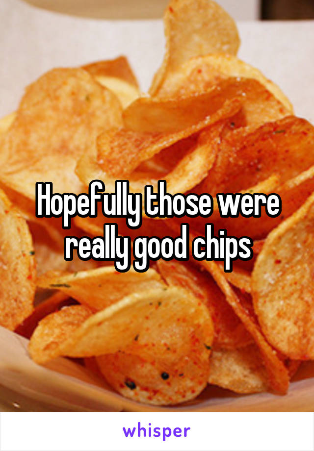 Hopefully those were really good chips