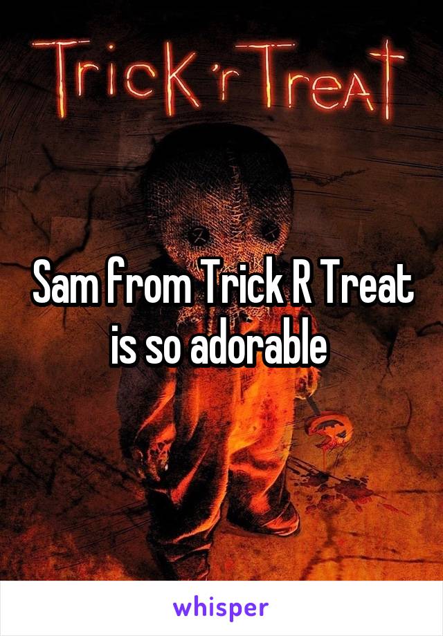 Sam from Trick R Treat is so adorable 
