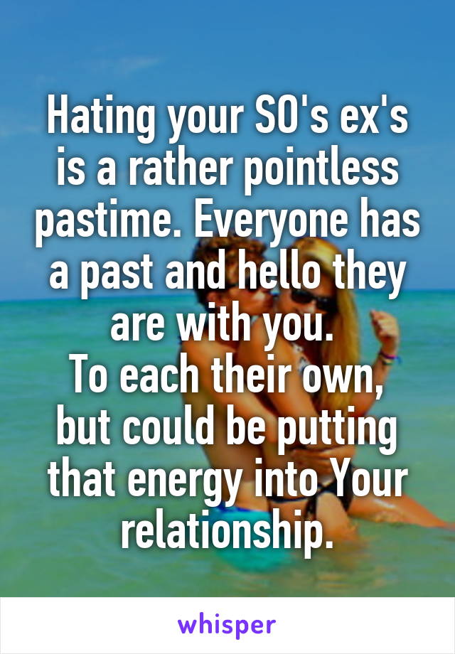 Hating your SO's ex's is a rather pointless pastime. Everyone has a past and hello they are with you. 
To each their own, but could be putting that energy into Your relationship.