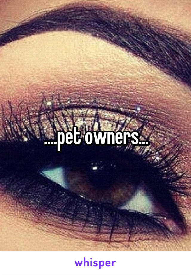 ....pet owners...