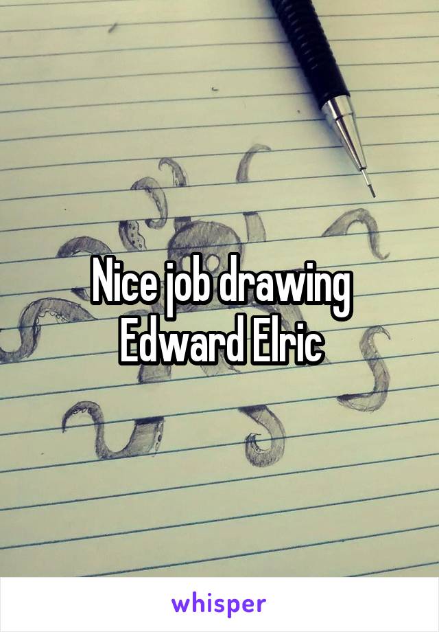 Nice job drawing Edward Elric