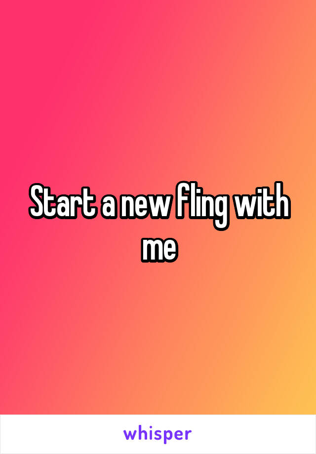 Start a new fling with me