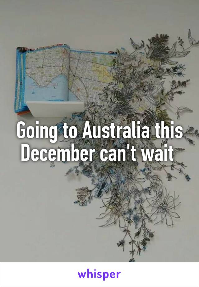 Going to Australia this December can't wait 