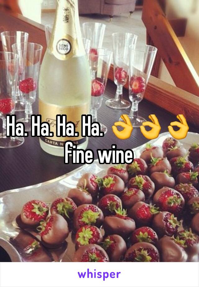 Ha. Ha. Ha. Ha. 👌👌👌 fine wine 