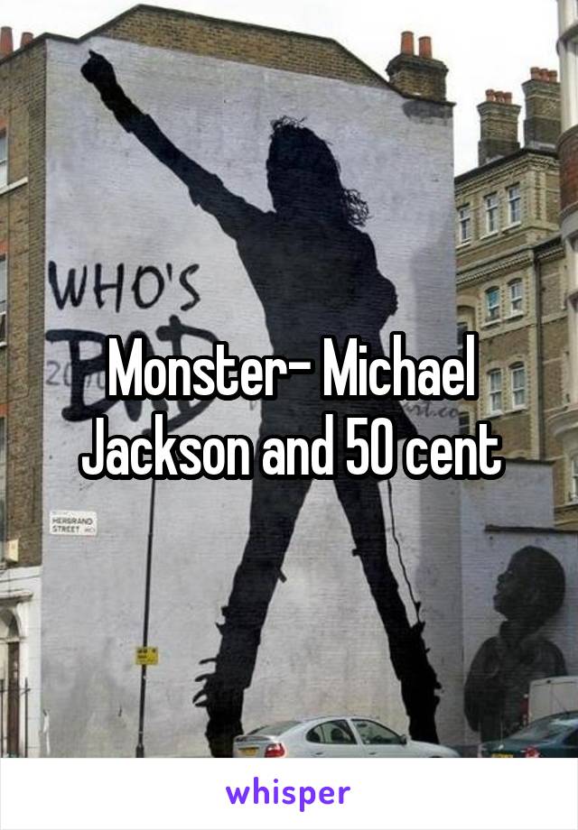 Monster- Michael Jackson and 50 cent