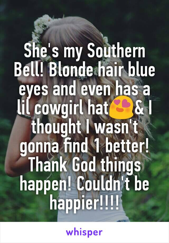 She's my Southern Bell! Blonde hair blue eyes and even has a lil cowgirl hat😍& I thought I wasn't gonna find 1 better! Thank God things happen! Couldn't be happier!!!!