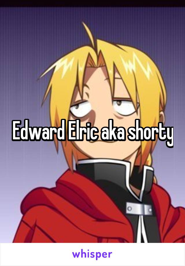 Edward Elric aka shorty