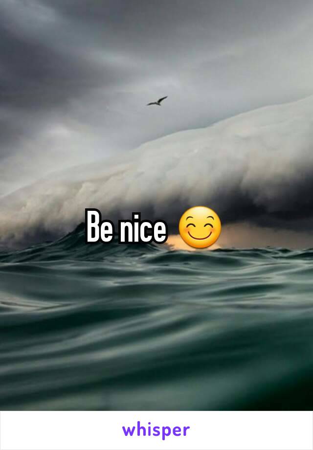 Be nice 😊