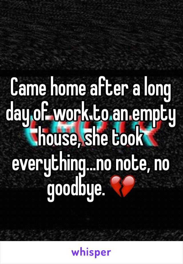 Came home after a long day of work to an empty house, she took everything...no note, no goodbye. 💔