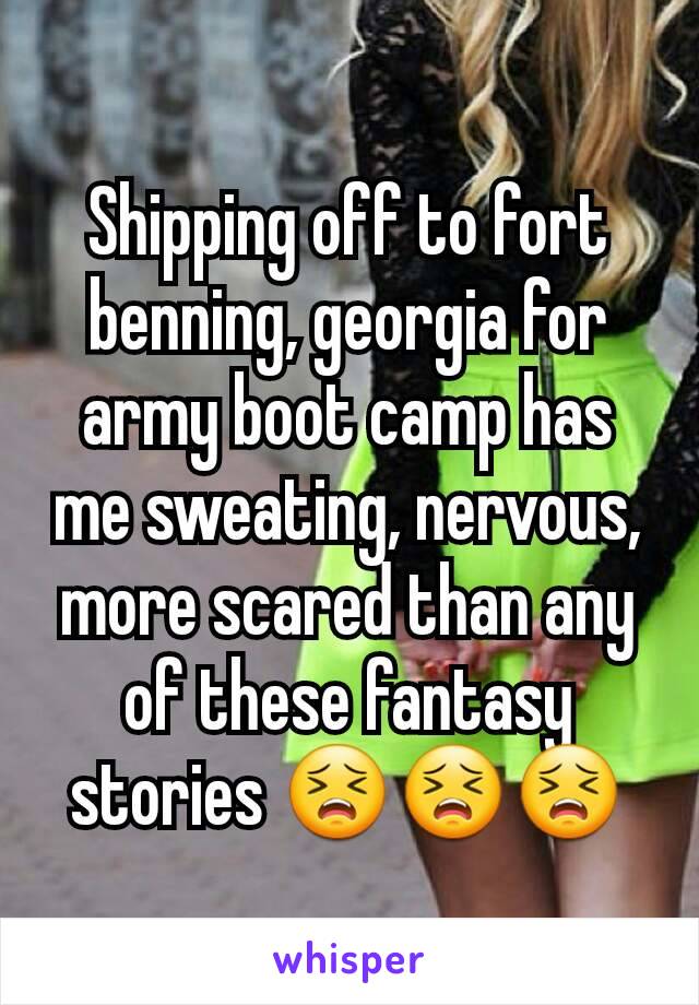 Shipping off to fort benning, georgia for army boot camp has me sweating, nervous, more scared than any of these fantasy stories 😣😣😣