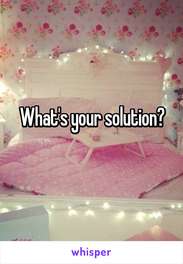 What's your solution?
