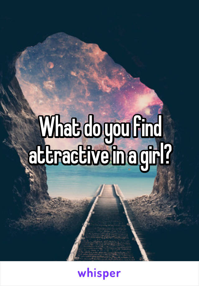 What do you find attractive in a girl?