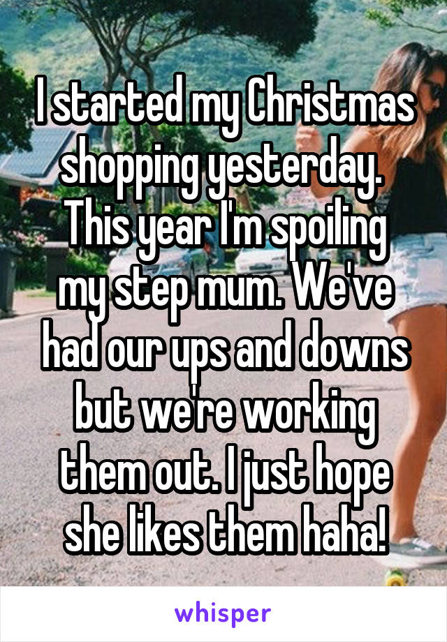 I started my Christmas shopping yesterday. 
This year I'm spoiling my step mum. We've had our ups and downs but we're working them out. I just hope she likes them haha!