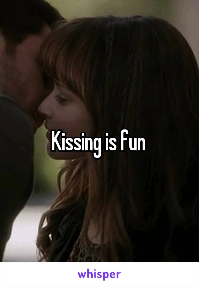 Kissing is fun 