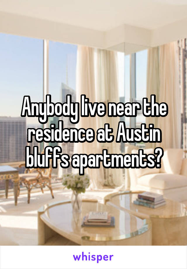 Anybody live near the residence at Austin bluffs apartments?
