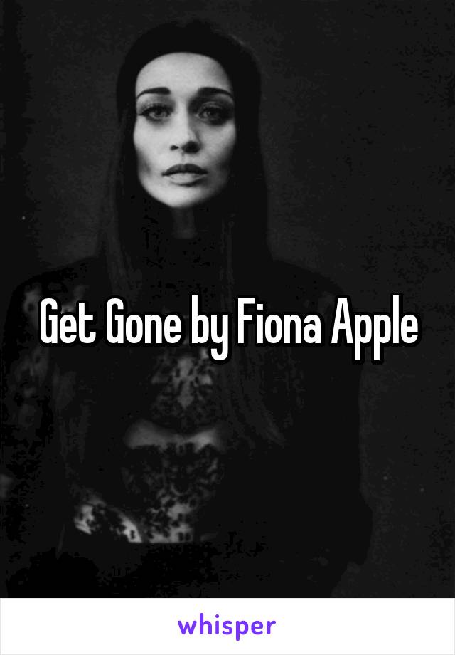 Get Gone by Fiona Apple