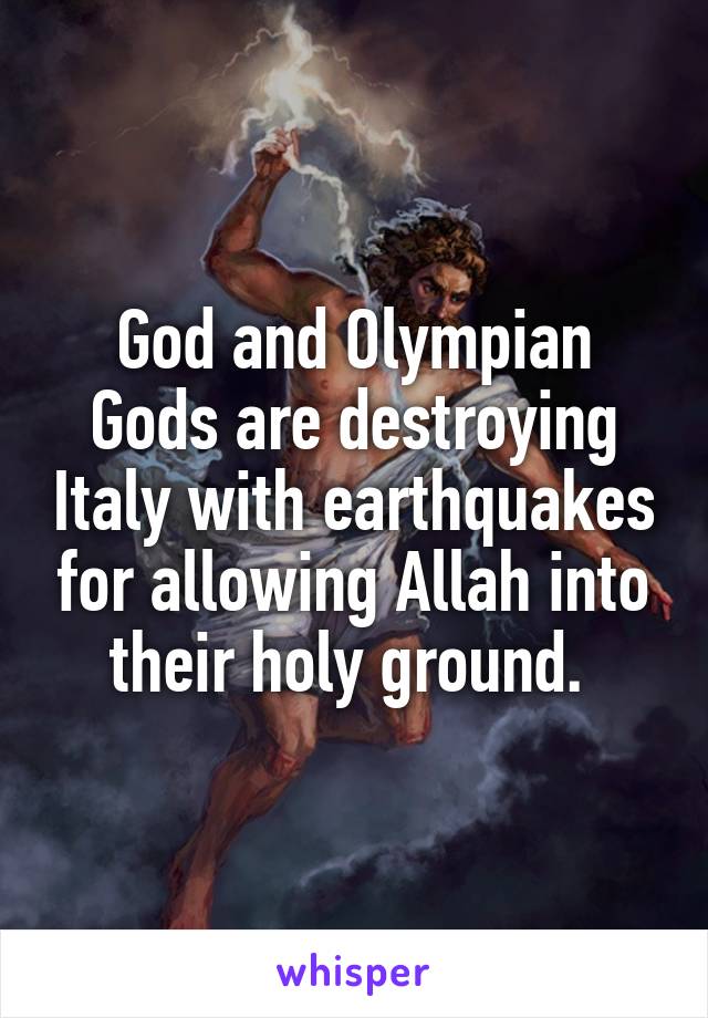 God and Olympian Gods are destroying Italy with earthquakes for allowing Allah into their holy ground. 