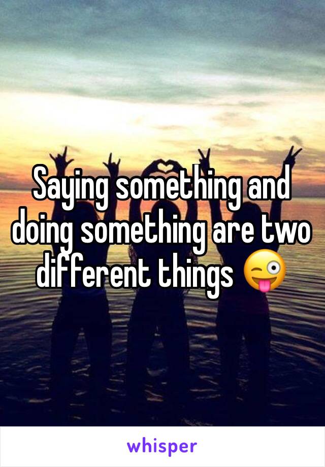 Saying something and doing something are two different things 😜