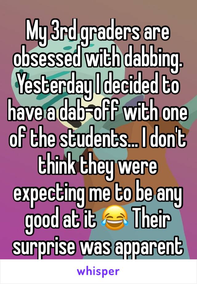My 3rd graders are obsessed with dabbing. Yesterday I decided to have a dab-off with one of the students... I don't think they were expecting me to be any good at it 😂 Their surprise was apparent