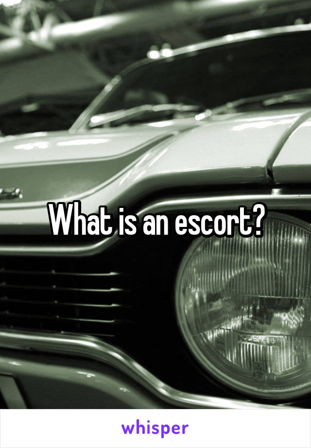 What is an escort?