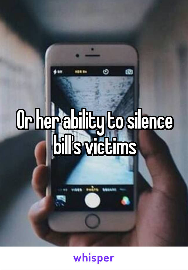 Or her ability to silence bill's victims