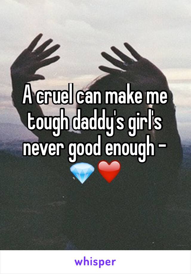 A cruel can make me tough daddy's girl's never good enough -   💎❤️ 