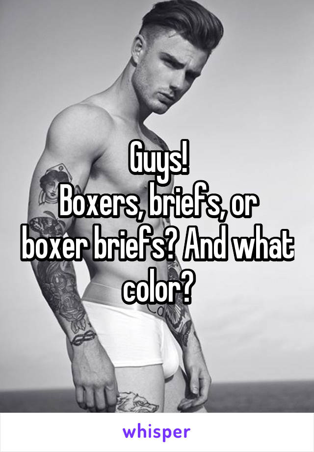 Guys!
Boxers, briefs, or boxer briefs? And what color?