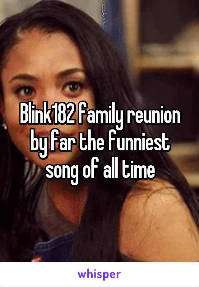 Blink182 family reunion by far the funniest song of all time
