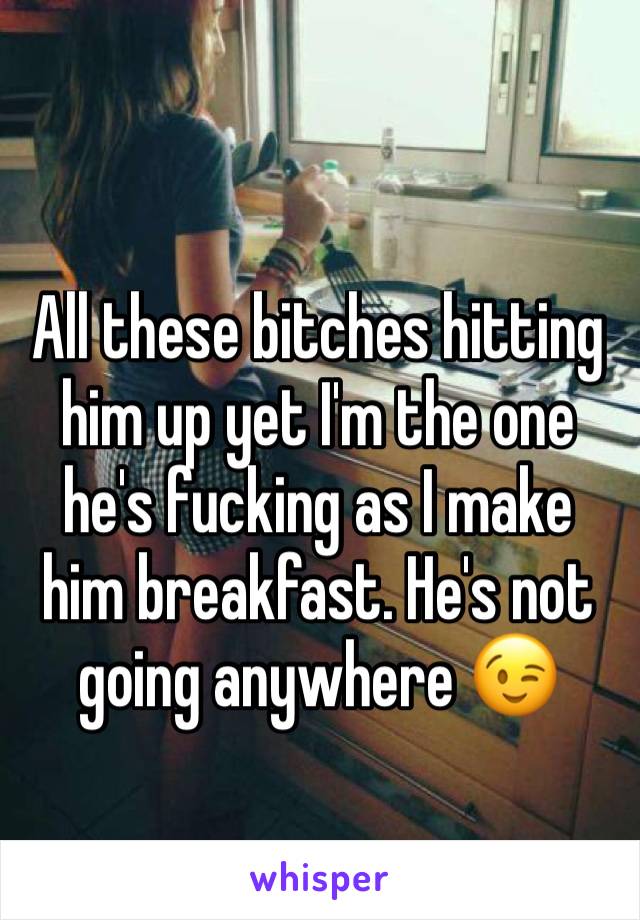 All these bitches hitting him up yet I'm the one he's fucking as I make him breakfast. He's not going anywhere 😉