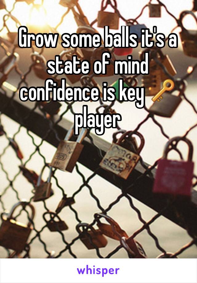 Grow some balls it's a state of mind confidence is key 🔑 player 