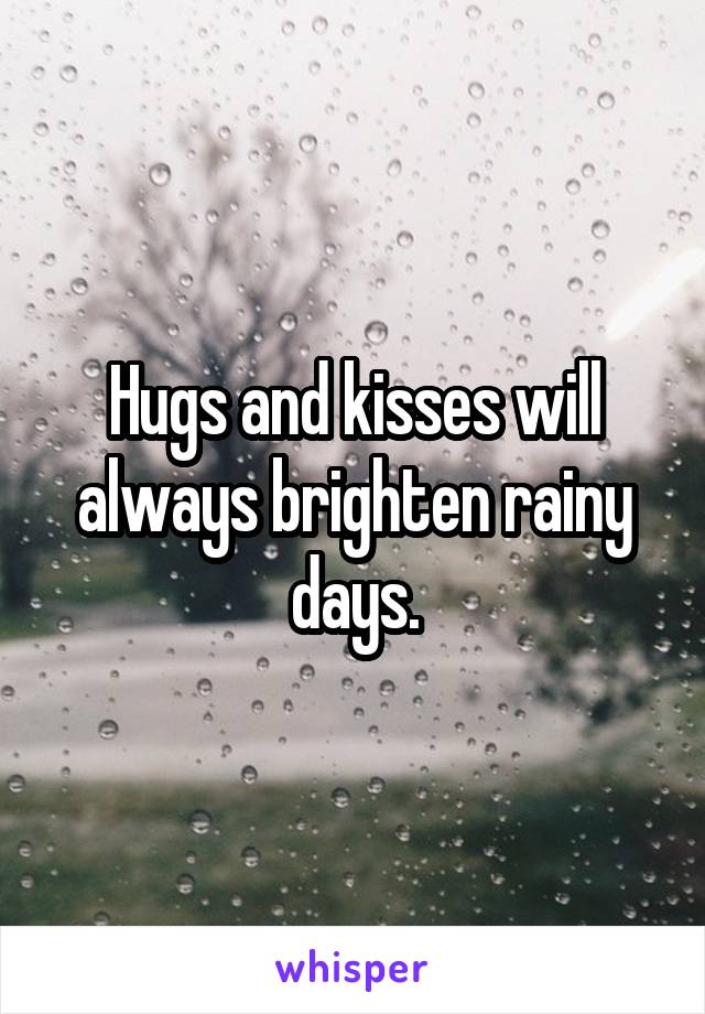 Hugs and kisses will always brighten rainy days.
