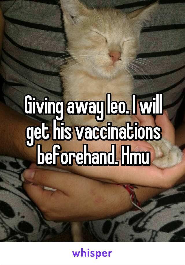 Giving away leo. I will get his vaccinations beforehand. Hmu
