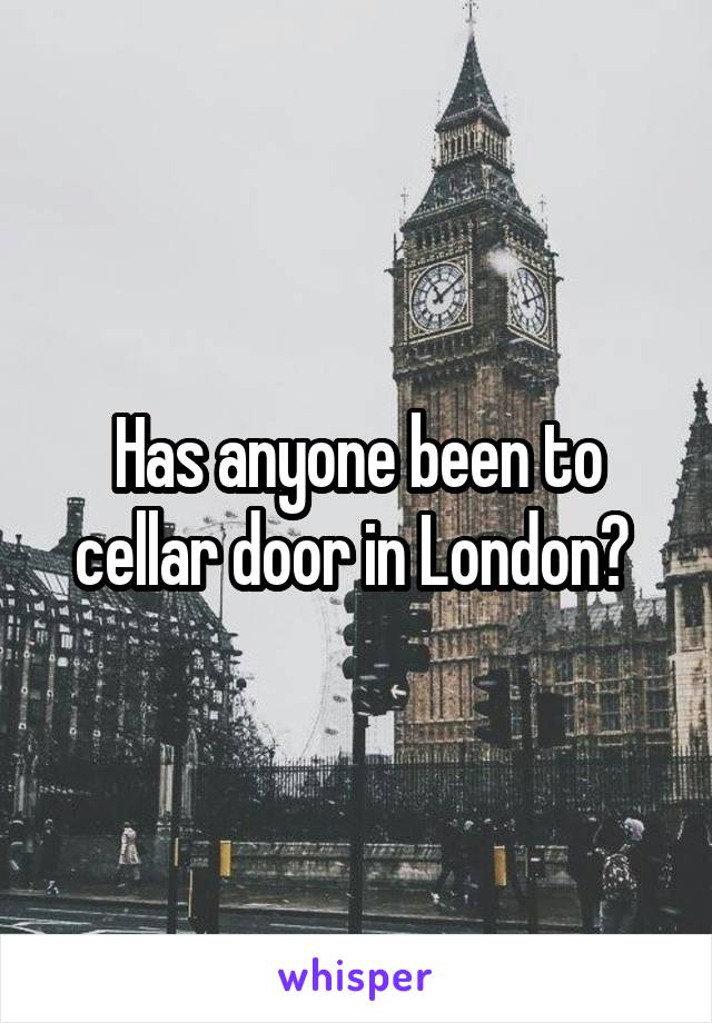 Has anyone been to cellar door in London? 