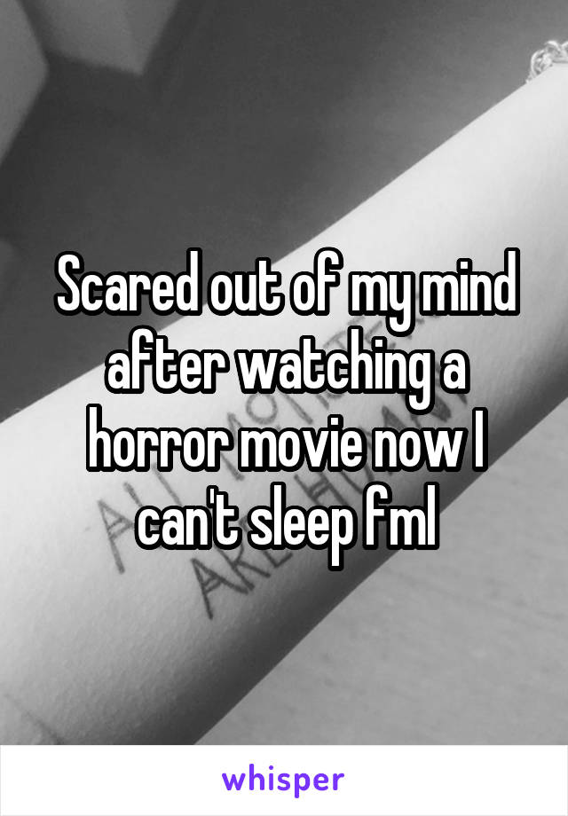 Scared out of my mind after watching a horror movie now I can't sleep fml