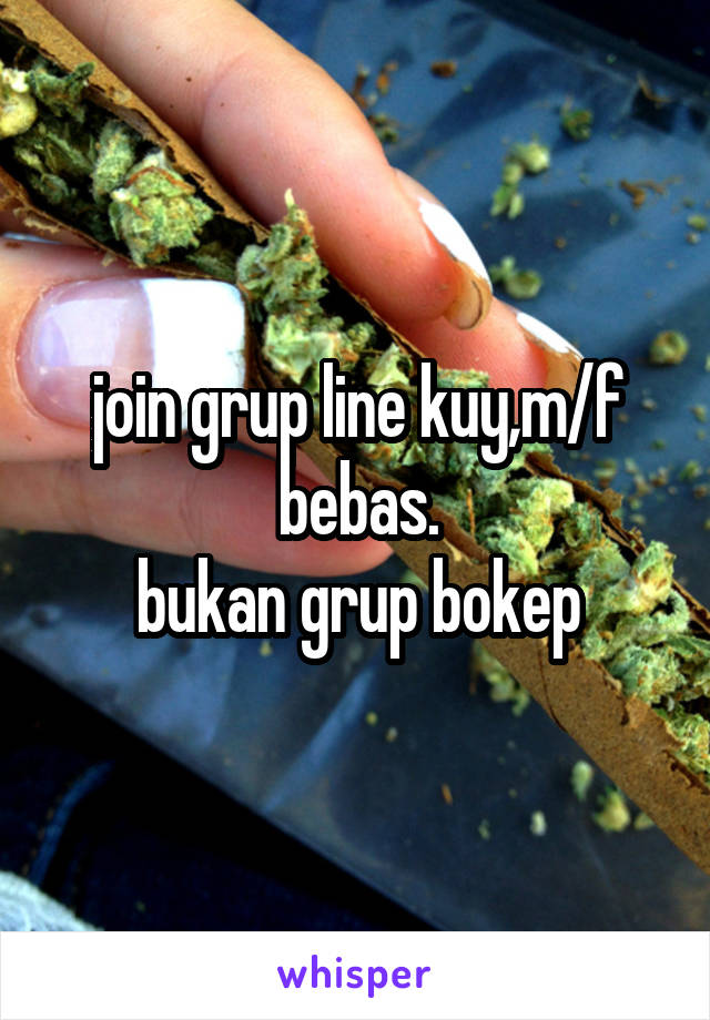join grup line kuy,m/f bebas.
bukan grup bokep