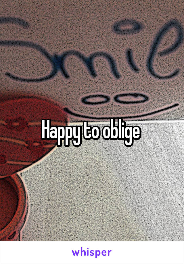 Happy to oblige 