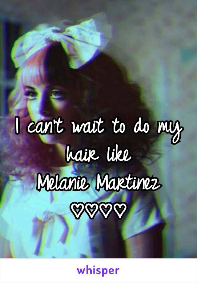 I can't wait to do my hair like
Melanie Martinez
♡♡♡♡