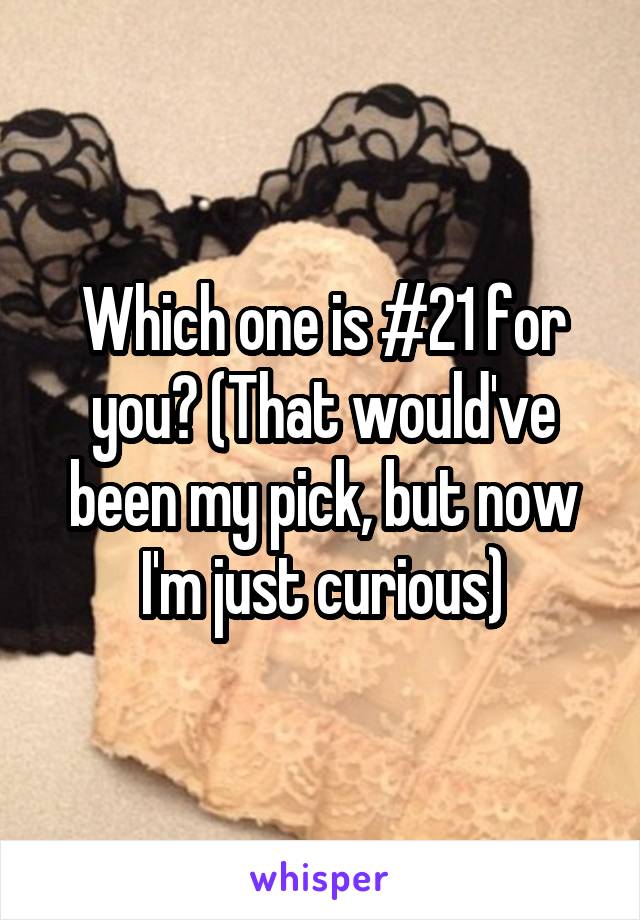 Which one is #21 for you? (That would've been my pick, but now I'm just curious)