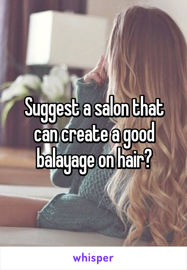 Suggest a salon that can create a good balayage on hair?