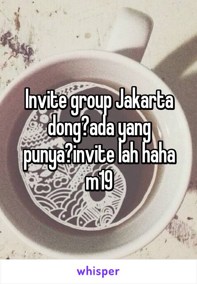 Invite group Jakarta dong?ada yang punya?invite lah haha m19