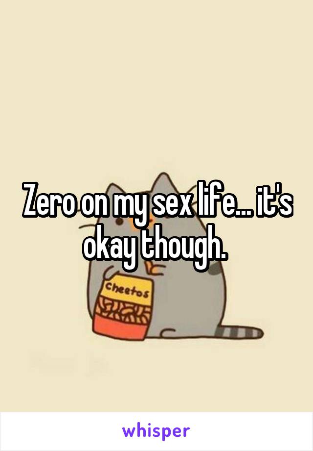 Zero on my sex life... it's okay though. 