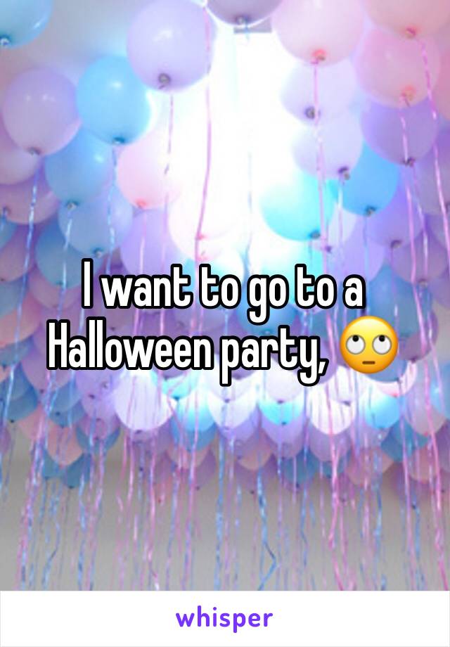 I want to go to a Halloween party, 🙄