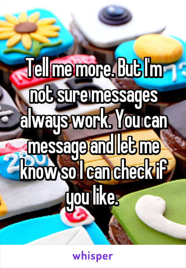 Tell me more. But I'm not sure messages always work. You can message and let me know so I can check if you like. 