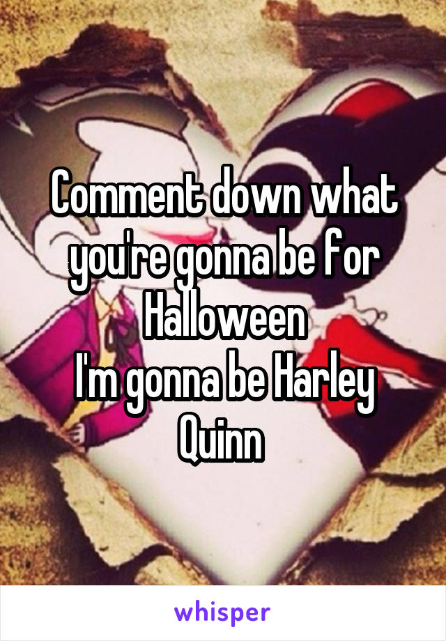 Comment down what you're gonna be for Halloween
I'm gonna be Harley Quinn 