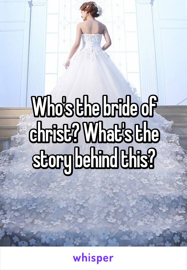 Who's the bride of christ? What's the story behind this?