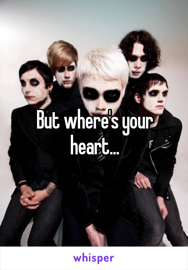 But where's your heart...